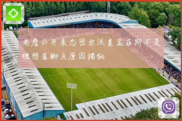 老詹公开表态密尔沃基孟菲斯不是理想落脚点原因揭秘