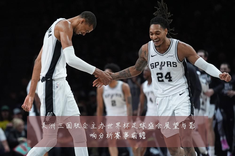 美洲三国联合主办世界杯足球盛会展望与影响分析赛事前瞻